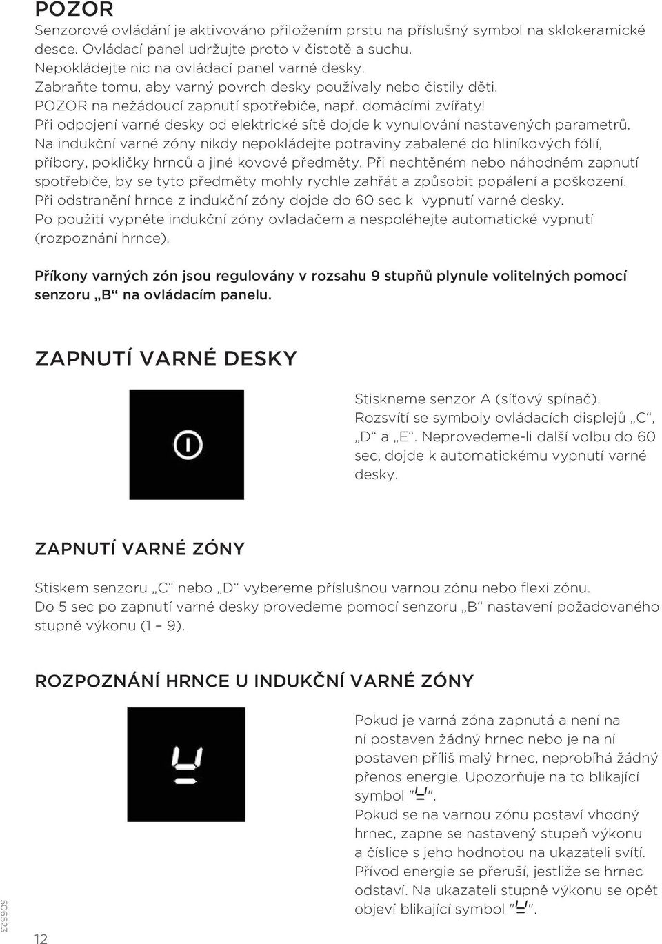 Při odpojení varné desky od elektrické sítě dojde k vynulování nastavených parametrů.