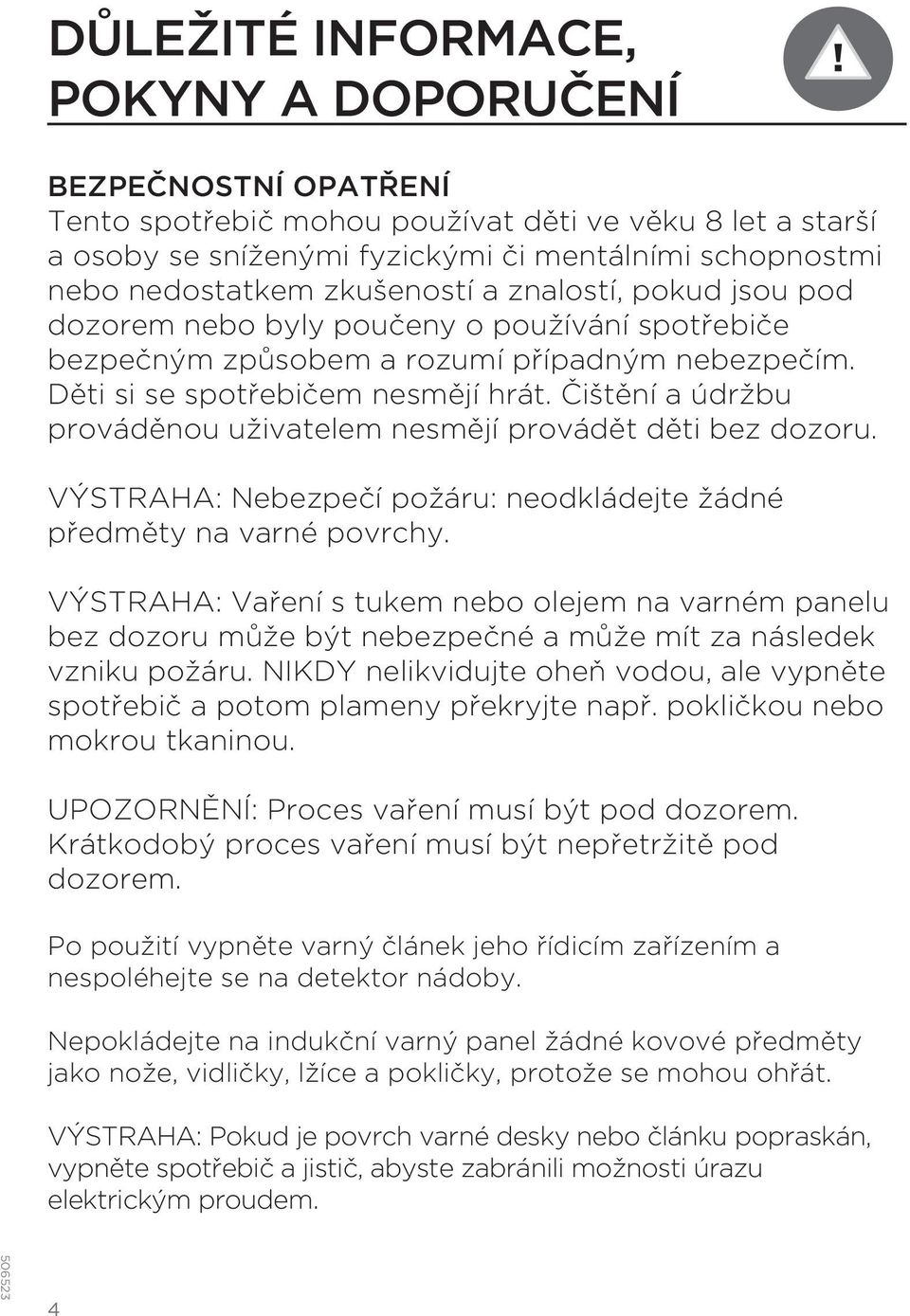 Čištění a údržbu prováděnou uživatelem nesmějí provádět děti bez dozoru. VÝSTRAHA: Nebezpečí požáru: neodkládejte žádné předměty na varné povrchy.