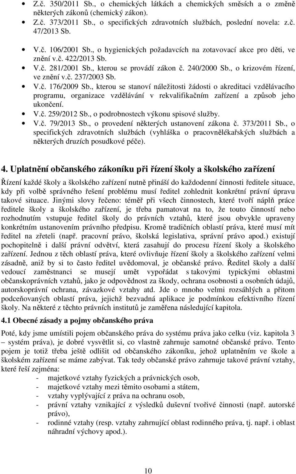 , kterou se stanoví náležitosti žádosti o akreditaci vzdělávacího programu, organizace vzdělávání v rekvalifikačním zařízení a způsob jeho ukončení. V.č. 259/2012 Sb.