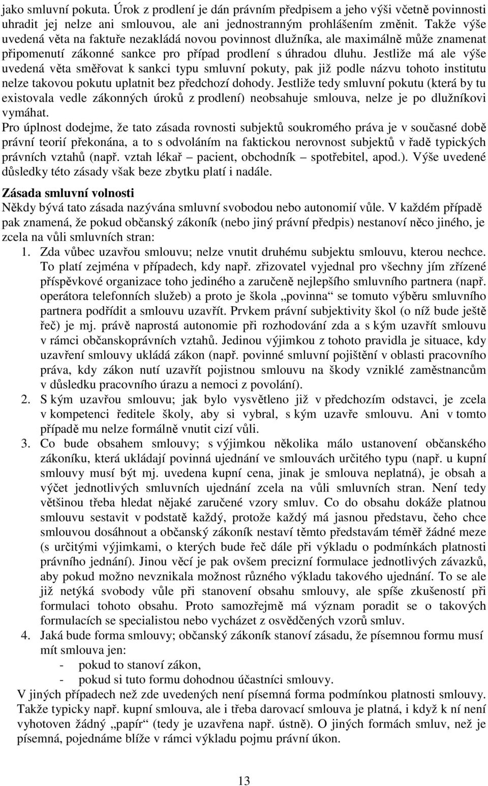 Jestliže má ale výše uvedená věta směřovat k sankci typu smluvní pokuty, pak již podle názvu tohoto institutu nelze takovou pokutu uplatnit bez předchozí dohody.