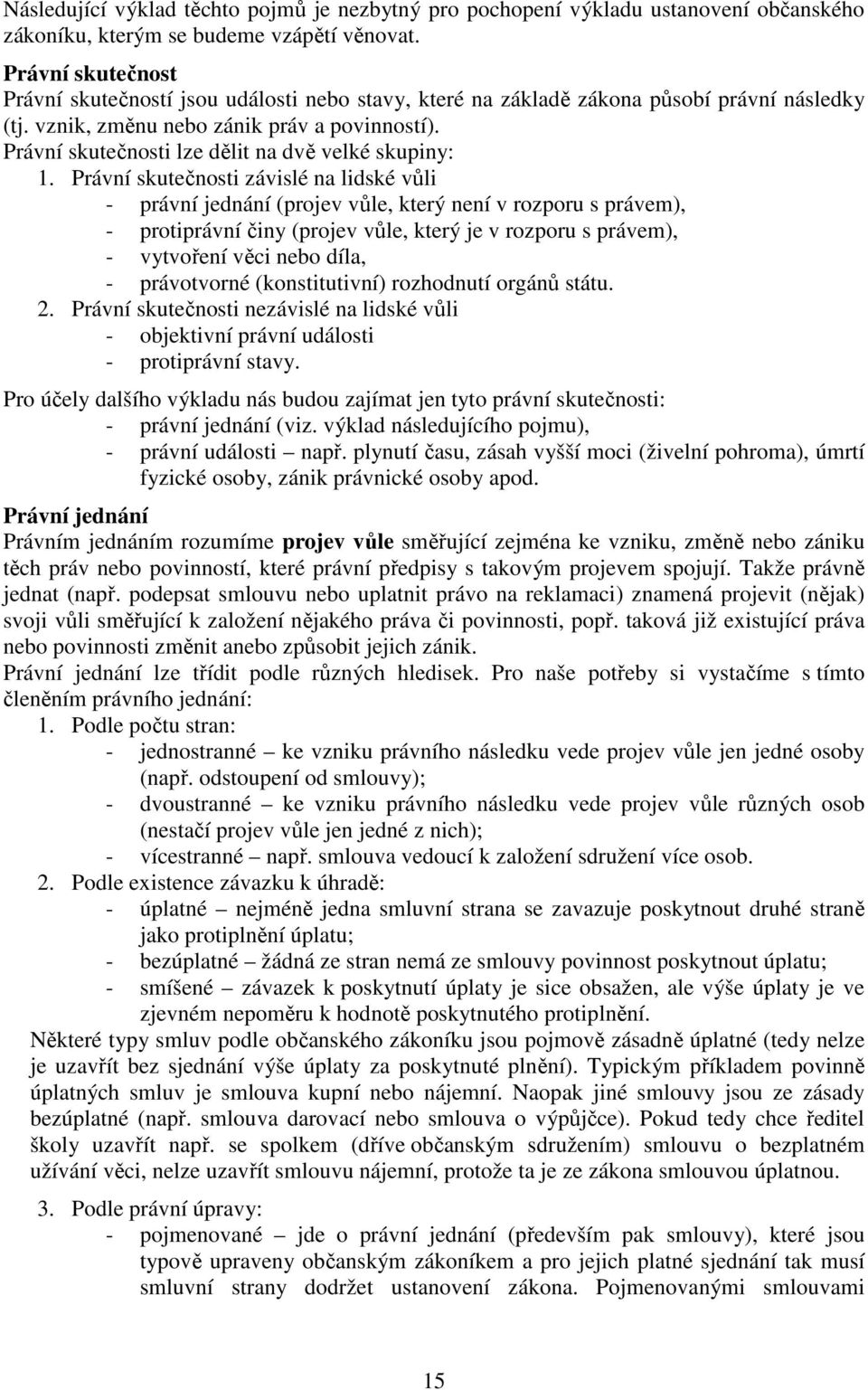 Právní skutečnosti lze dělit na dvě velké skupiny: 1.