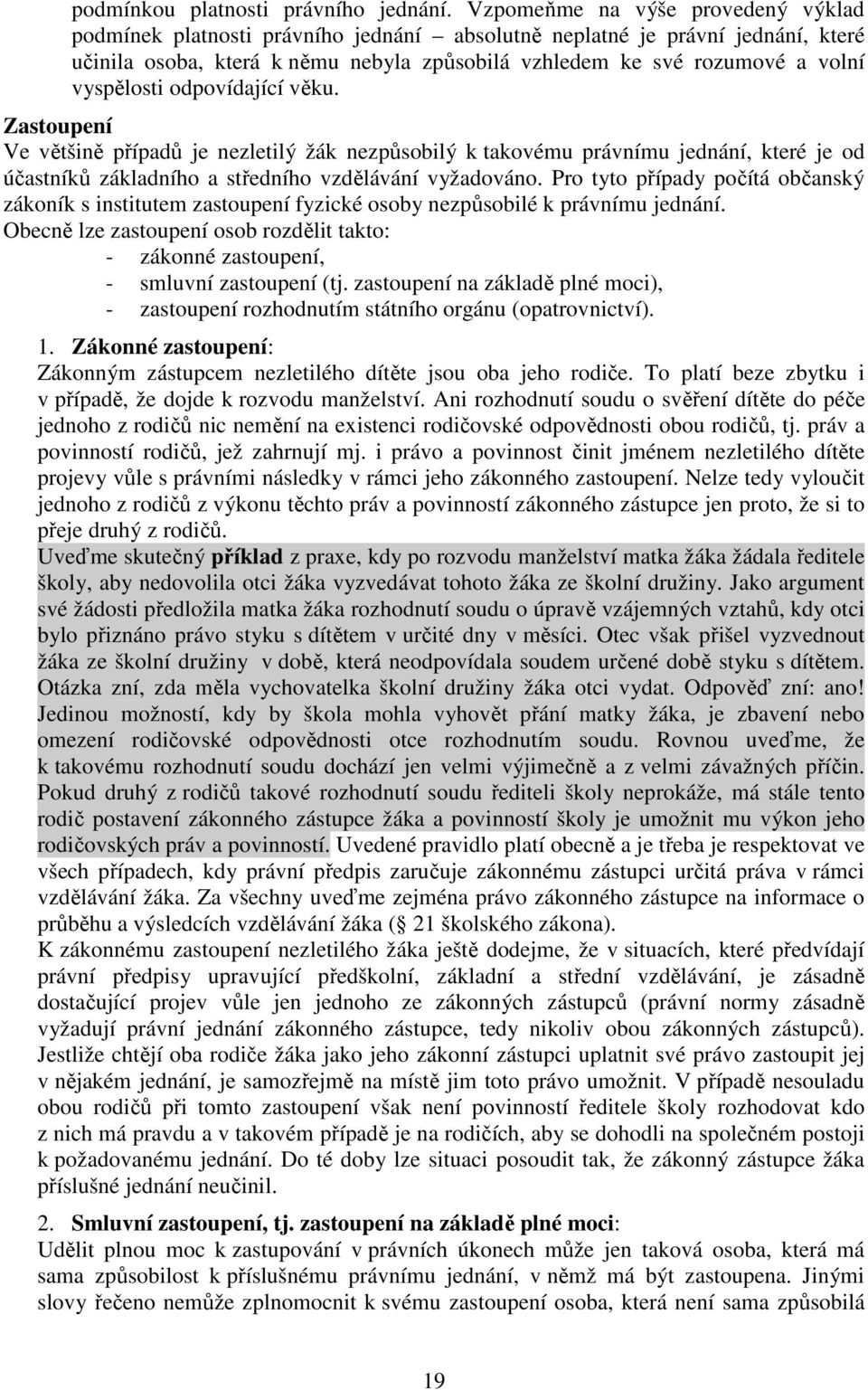 vyspělosti odpovídající věku. Zastoupení Ve většině případů je nezletilý žák nezpůsobilý k takovému právnímu jednání, které je od účastníků základního a středního vzdělávání vyžadováno.