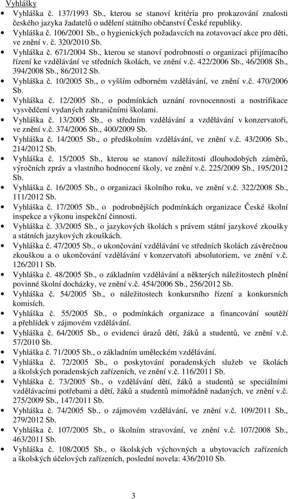 , kterou se stanoví podrobnosti o organizaci přijímacího řízení ke vzdělávání ve středních školách, ve znění v.č. 422/2006 Sb., 46/2008 Sb., 394/2008 Sb., 86/2012 Sb. Vyhláška č. 10/2005 Sb.