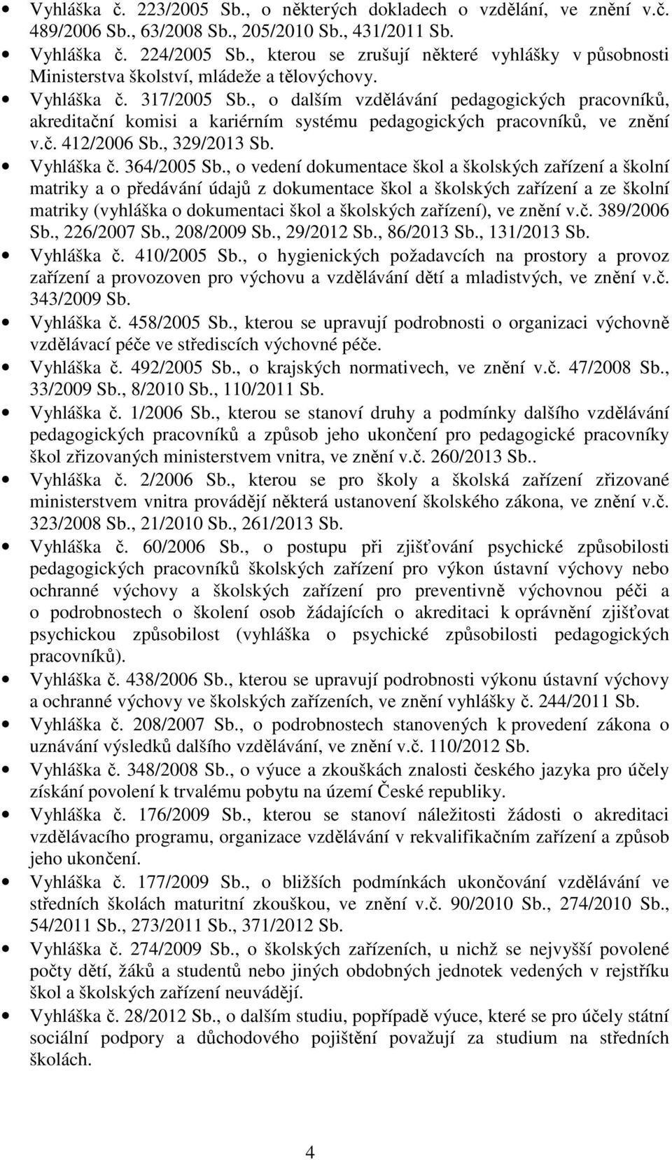 , o dalším vzdělávání pedagogických pracovníků, akreditační komisi a kariérním systému pedagogických pracovníků, ve znění v.č. 412/2006 Sb., 329/2013 Sb. Vyhláška č. 364/2005 Sb.