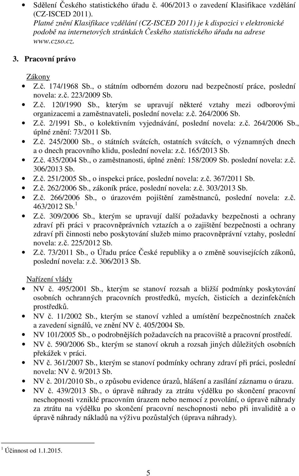 174/1968 Sb., o státním odborném dozoru nad bezpečností práce, poslední novela: z.č. 223/2009 Sb. Z.č. 120/1990 Sb.