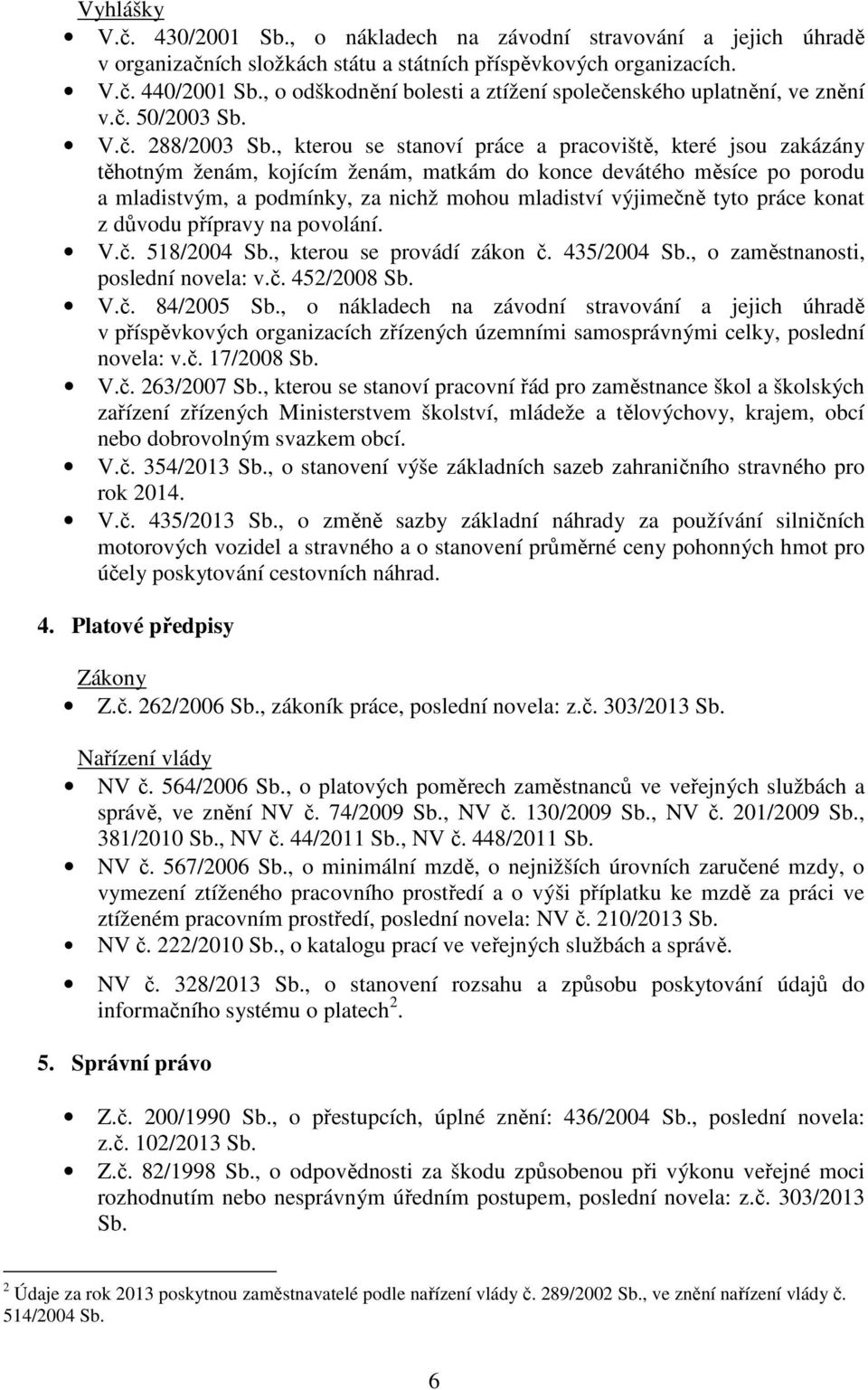 , kterou se stanoví práce a pracoviště, které jsou zakázány těhotným ženám, kojícím ženám, matkám do konce devátého měsíce po porodu a mladistvým, a podmínky, za nichž mohou mladiství výjimečně tyto