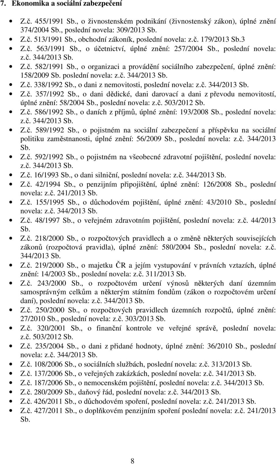 , o organizaci a provádění sociálního zabezpečení, úplné znění: 158/2009 Sb. poslední novela: z.č. 344/2013 Sb. Z.č. 338/1992 Sb., o dani z nemovitosti, poslední novela: z.č. 344/2013 Sb. Z.č. 357/1992 Sb.