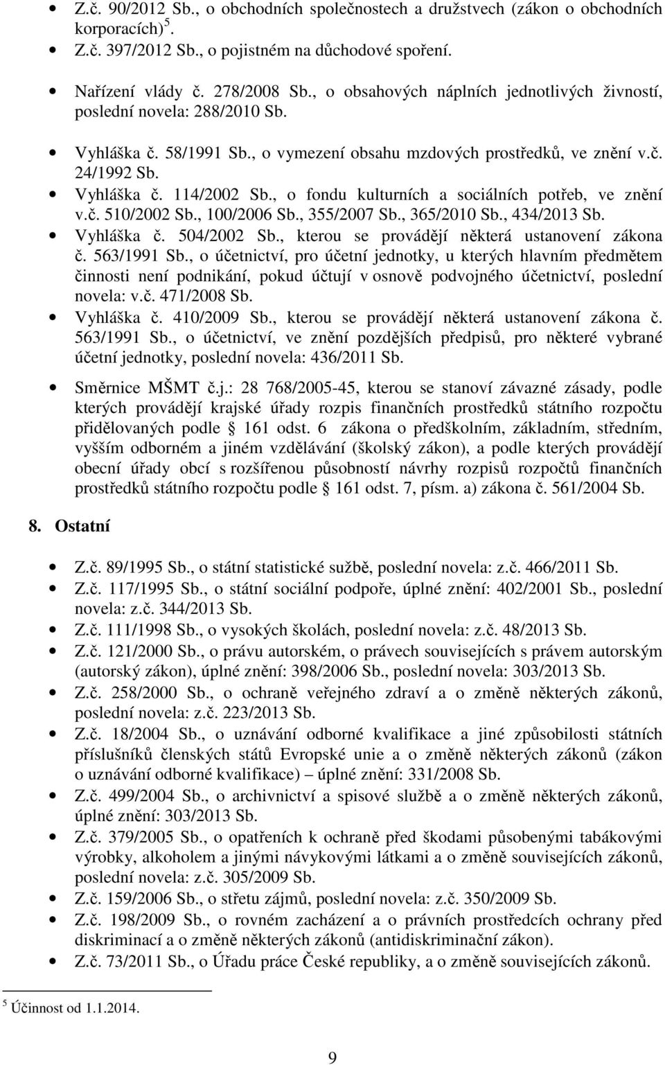 , o fondu kulturních a sociálních potřeb, ve znění v.č. 510/2002 Sb., 100/2006 Sb., 355/2007 Sb., 365/2010 Sb., 434/2013 Sb. Vyhláška č. 504/2002 Sb., kterou se provádějí některá ustanovení zákona č.