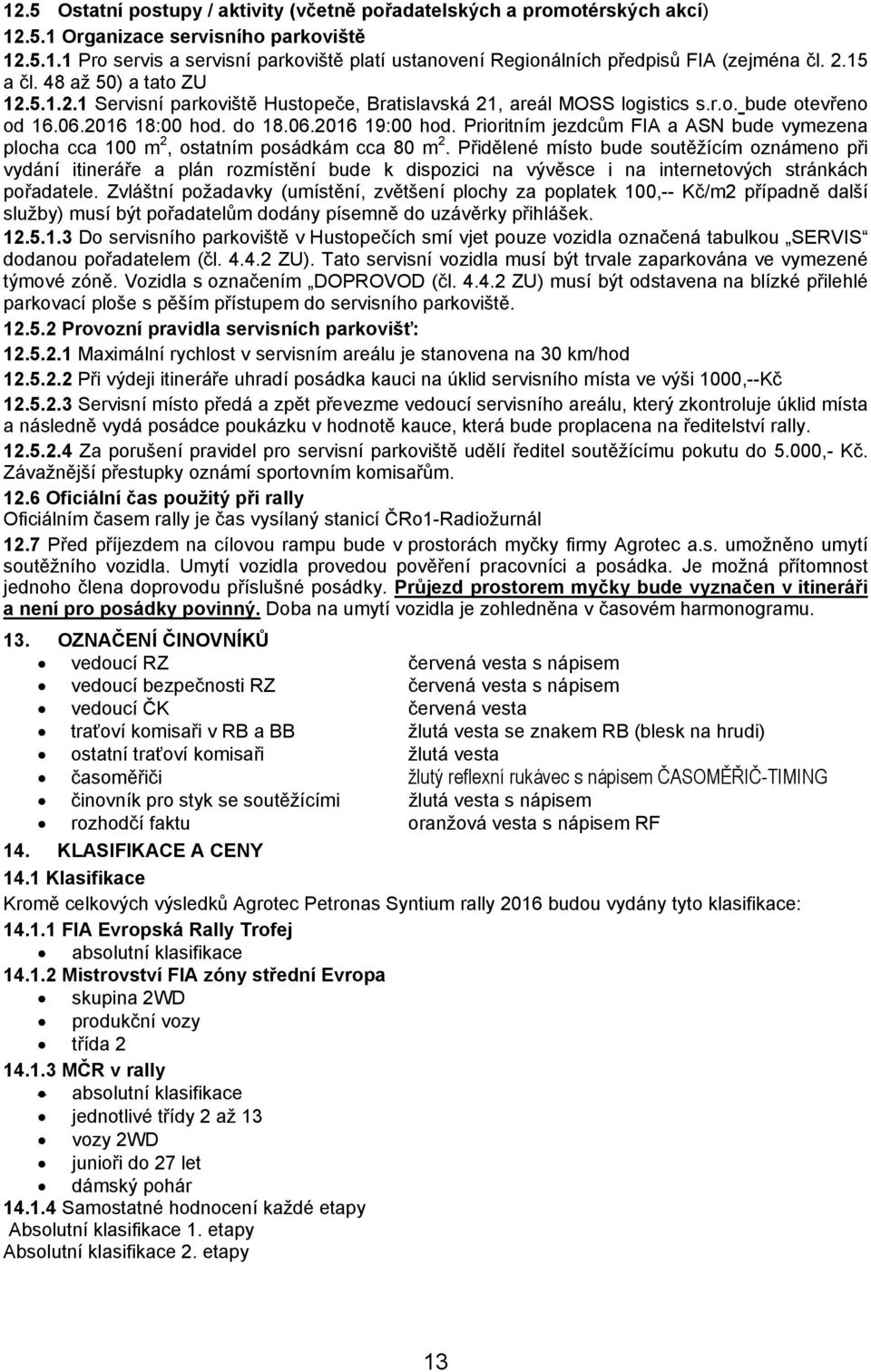 Prioritním jezdcům FIA a ASN bude vymezena plocha cca 100 m 2, ostatním posádkám cca 80 m 2.