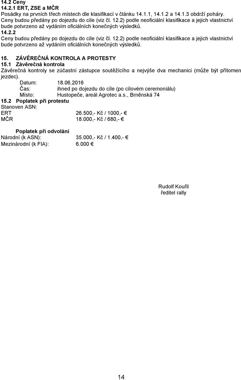 2) podle neoficiální klasifikace a jejich vlastnictví bude potvrzeno až vydáním oficiálních konečných výsledků. 15. ZÁVĚREČNÁ KONTROLA A PROTESTY 15.