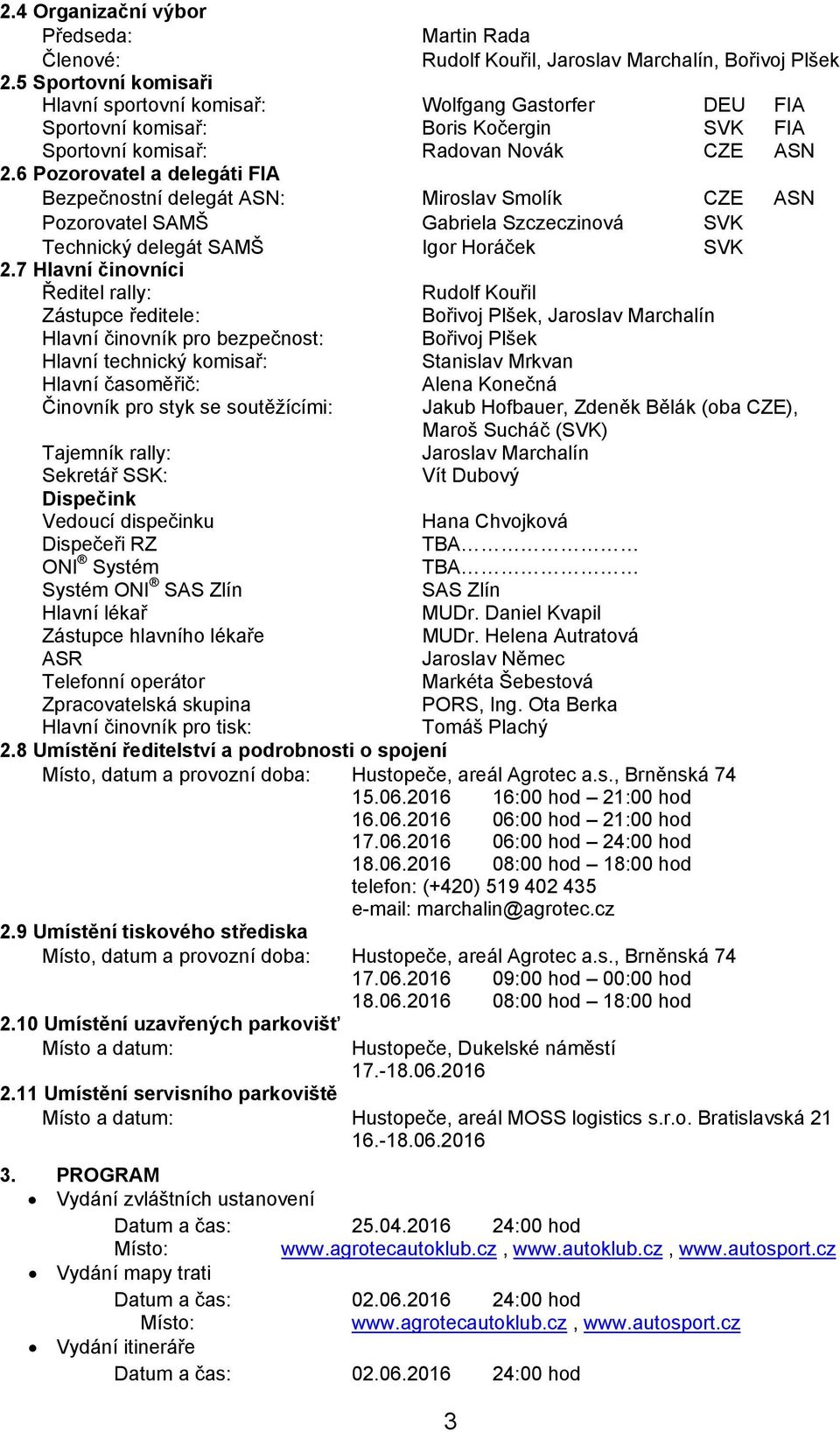 6 Pozorovatel a delegáti FIA Bezpečnostní delegát ASN: Miroslav Smolík CZE ASN Pozorovatel SAMŠ Gabriela Szczeczinová SVK Technický delegát SAMŠ Igor Horáček SVK 2.