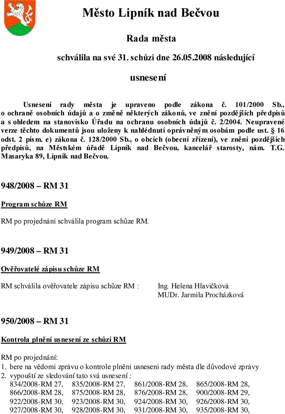 Neupravené verze těchto dokumentů jsou uloženy k nahlédnutí oprávněným osobám podle ust. 16 odst. 2 písm. e) zákona č. 128/2000 Sb.