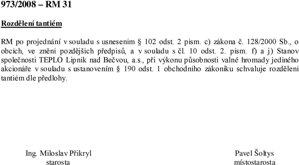 f) a j) Stanov společnosti TEPLO Lipník nad Bečvou, a.s., při výkonu působnosti valné hromady jediného akcionáře v souladu s ustanovením 190 odst.