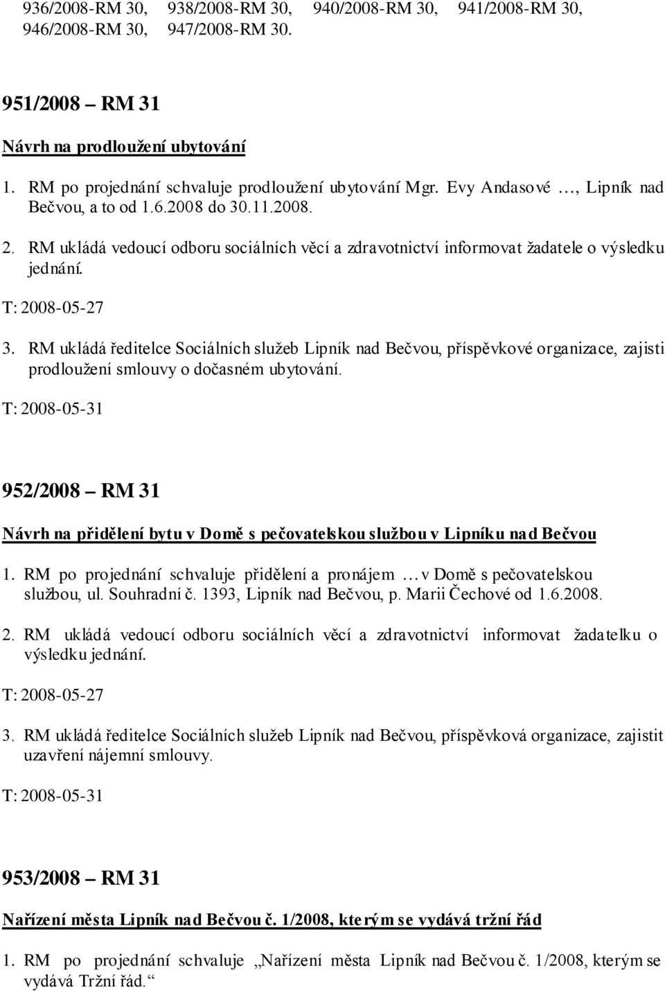 RM ukládá ředitelce Sociálních služeb Lipník nad Bečvou, příspěvkové organizace, zajisti prodloužení smlouvy o dočasném ubytování.