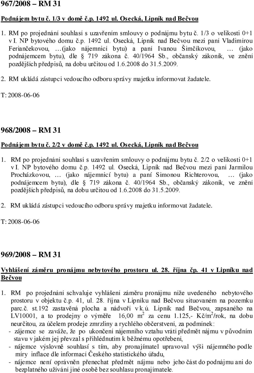 Osecká, Lipník nad Bečvou mezi paní Vladimírou Feriančekovou, (jako nájemnicí bytu) a paní Ivanou Šimčíkovou, (jako podnájemcem bytu), dle 719 zákona č. 40/1964 Sb.