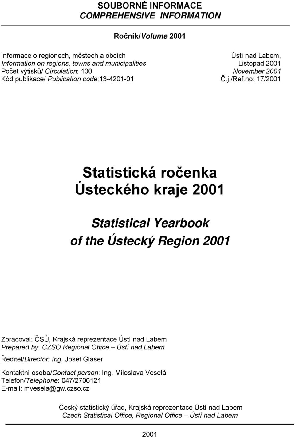 no: 17/2001 Statistická ročenka Ústeckého kraje 2001 Statistical Yearbook of the Ústecký Region 2001 Zpracoval: ČSÚ, Krajská reprezentace Ústí nad Labem Prepared by: CZSO Regional Office