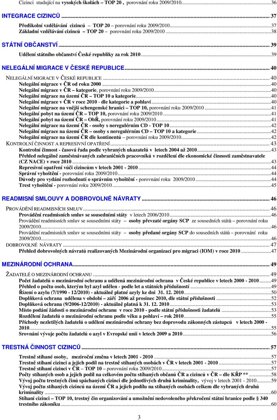 .. 40 NELEGÁLNÍ MIGRACE V ČESKÉ REPUBLICE... 40 Nelegální migrace v ČR od 2000...40 Nelegální migrace v ČR kategorie, porovnání 2009/2010...40 Nelegální migrace na území ČR TOP 10 a kategorie.