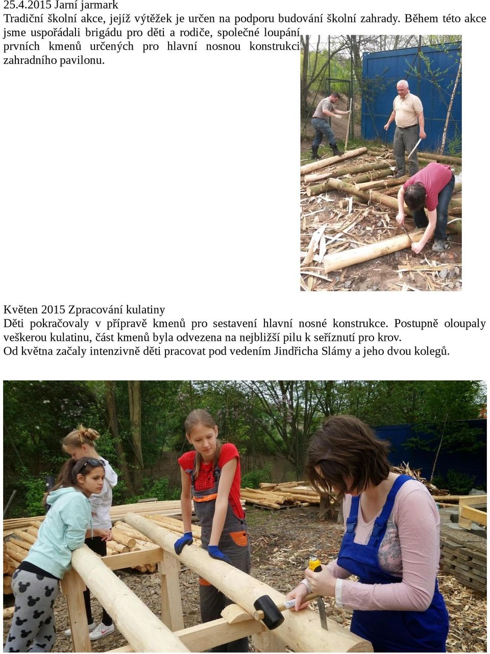 zahradního pavilonu. Květen 2015 Zpracování kulatiny Děti pokračovaly v přípravě kmenů pro sestavení hlavní nosné konstrukce.