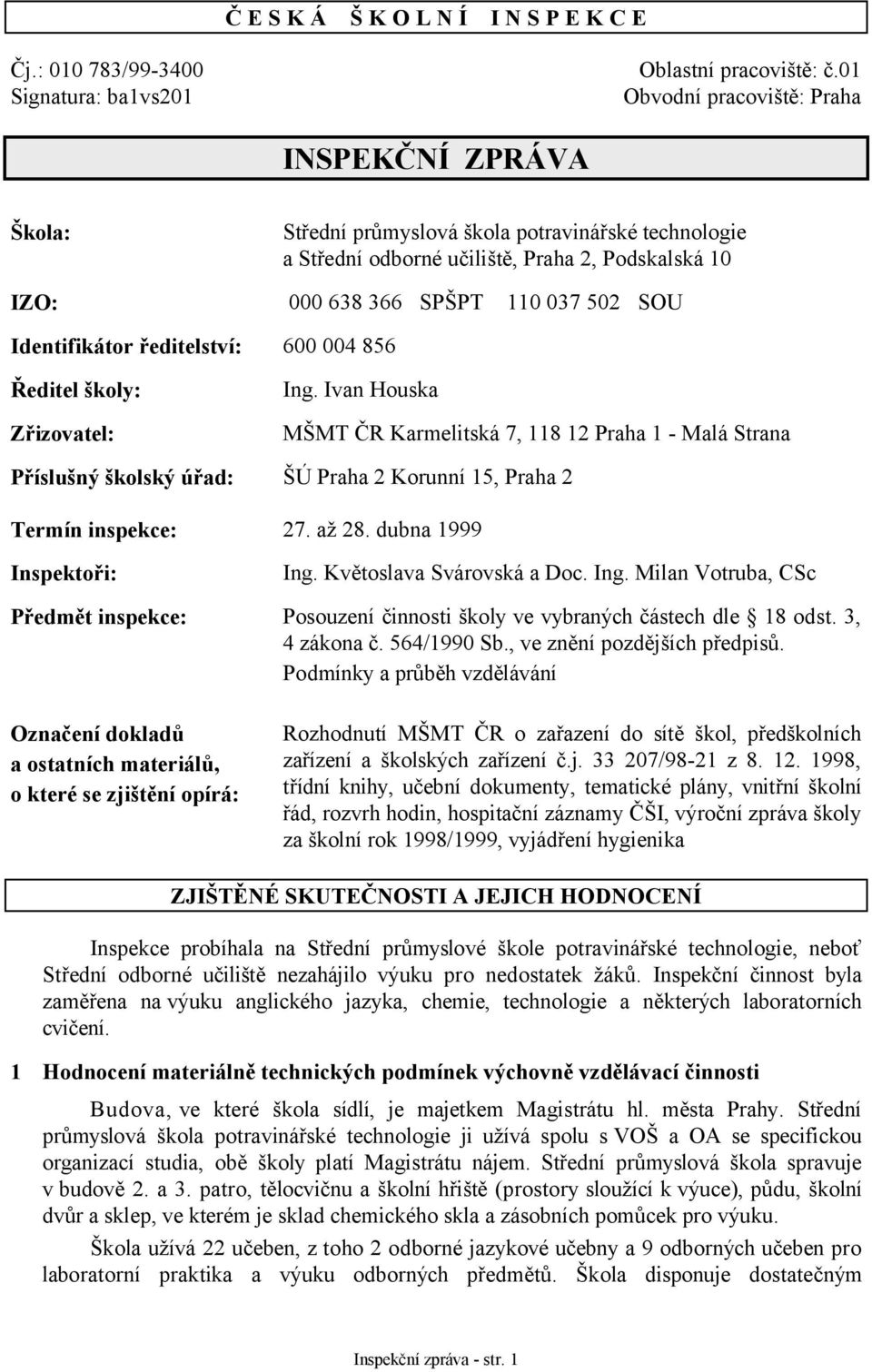 110 037 502 SOU Identifikátor ředitelství: 600 004 856 Ředitel školy: Zřizovatel: Ing.