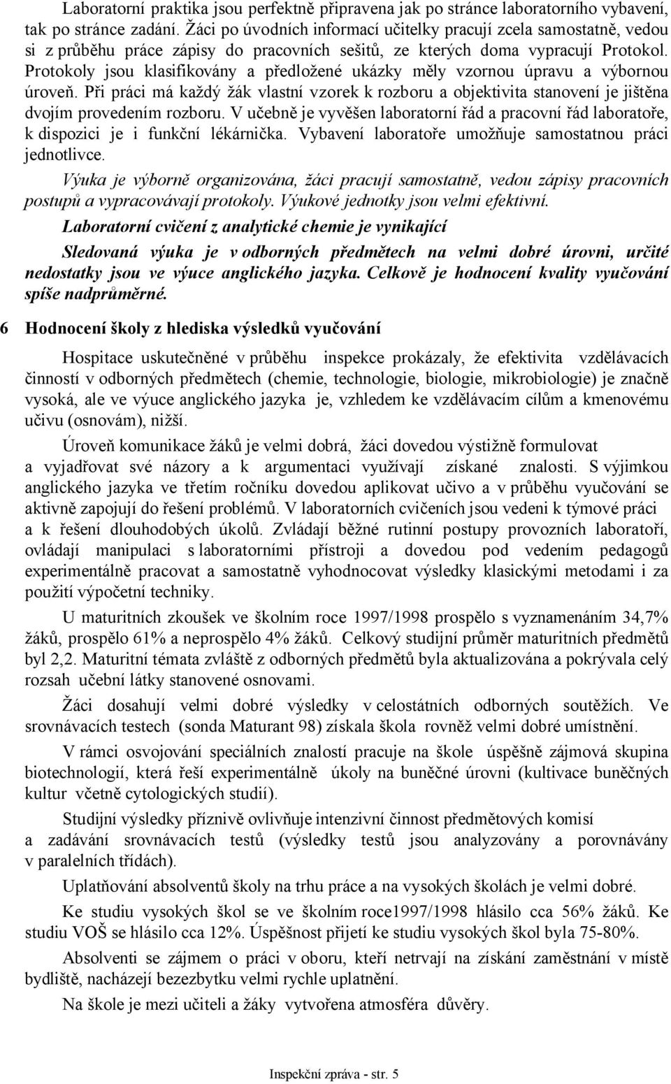 Protokoly jsou klasifikovány a předložené ukázky měly vzornou úpravu a výbornou úroveň. Při práci má každý žák vlastní vzorek k rozboru a objektivita stanovení je jištěna dvojím provedením rozboru.