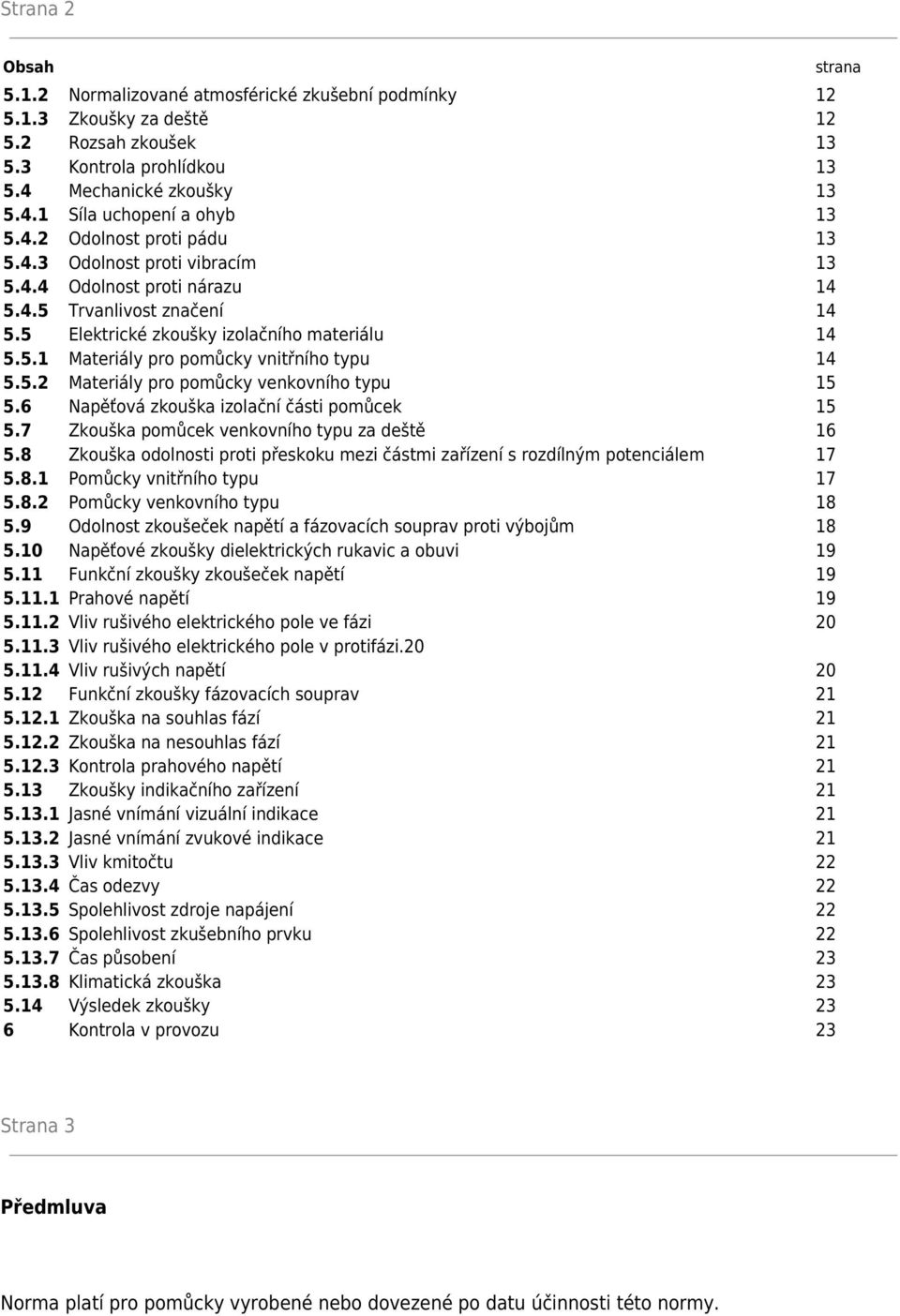 5.2 Materiály pro pomůcky venkovního typu 15 5.6 Napěťová zkouška izolační části pomůcek 15 5.7 Zkouška pomůcek venkovního typu za deště 16 5.