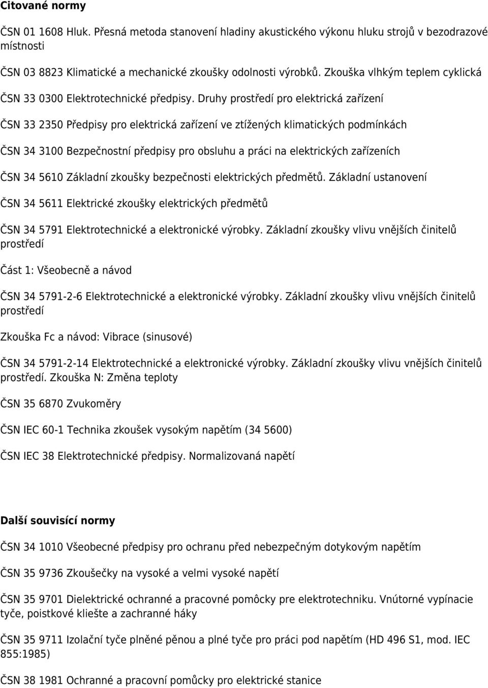 Druhy prostředí pro elektrická zařízení ČSN 33 2350 Předpisy pro elektrická zařízení ve ztížených klimatických podmínkách ČSN 34 3100 Bezpečnostní předpisy pro obsluhu a práci na elektrických