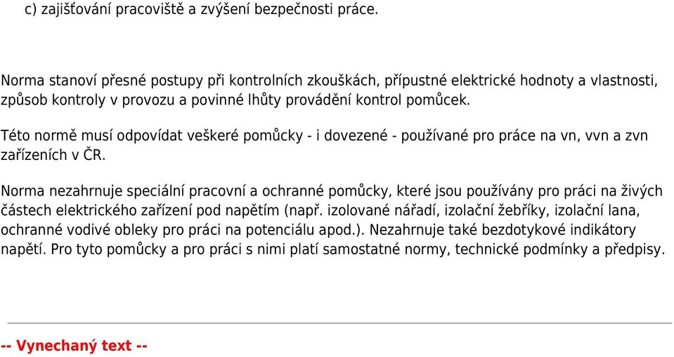 Této normě musí odpovídat veškeré pomůcky - i dovezené - používané pro práce na vn, vvn a zvn zařízeních v ČR.