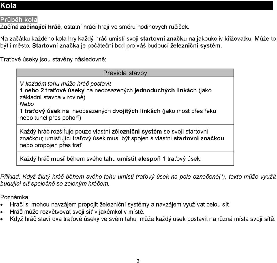 Traťové úseky jsou stavěny následovně: Pravidla stavby V každém tahu může hráč postavit 1 nebo 2 traťové úseky na neobsazených jednoduchých linkách (jako základní stavba v rovině) Nebo 1 traťový úsek