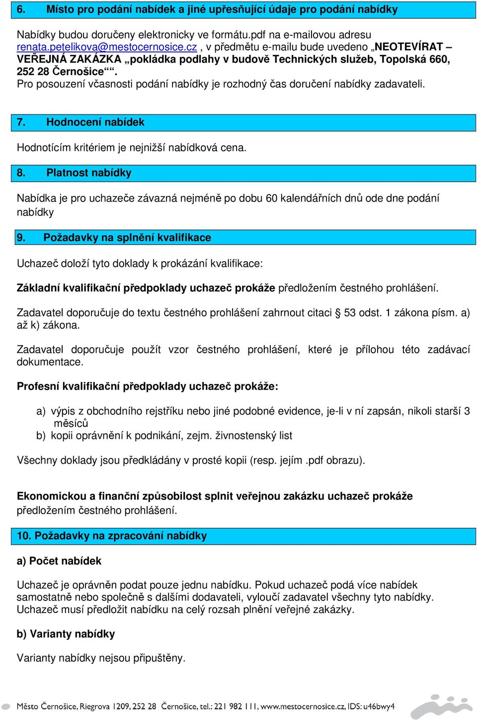 Pro posouzení včasnosti podání nabídky je rozhodný čas doručení nabídky zadavateli. 7. Hodnocení nabídek Hodnotícím kritériem je nejnižší nabídková cena. 8.