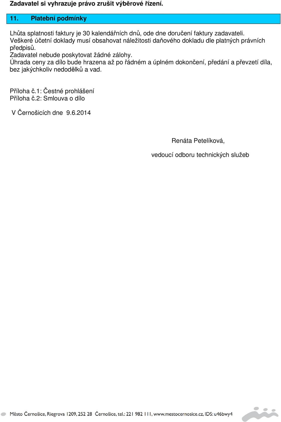 Veškeré účetní doklady musí obsahovat náležitosti daňového dokladu dle platných právních předpisů. Zadavatel nebude poskytovat žádné zálohy.