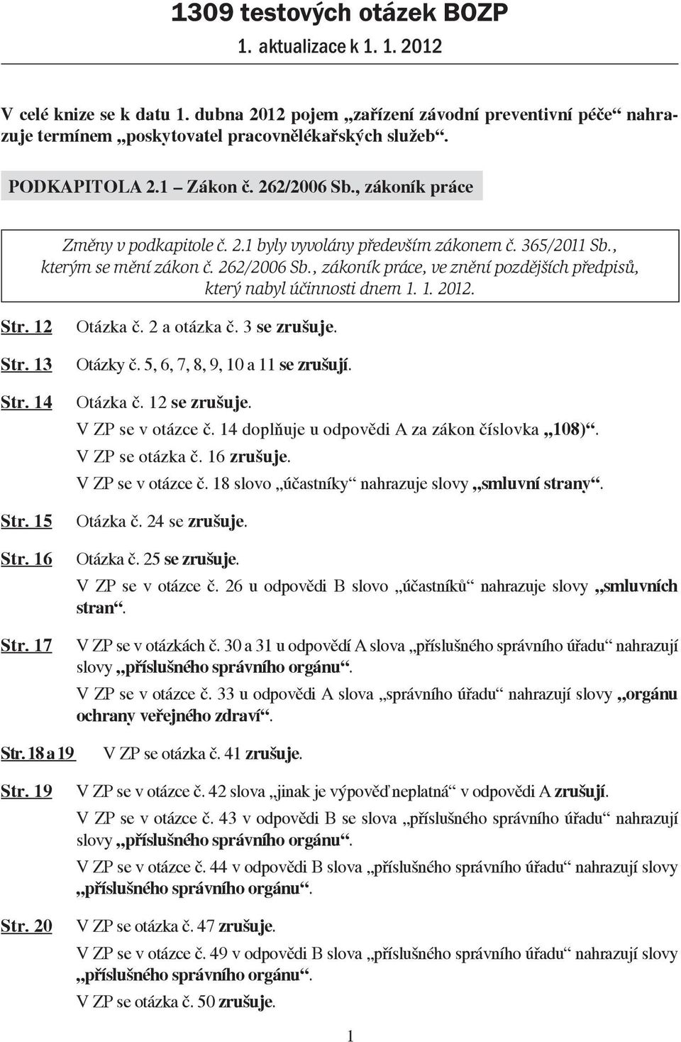 1. 2012. Str. 12 Str. 13 Str. 14 Str. 15 Str. 16 Str. 17 Otázka č. 2 a otázka č. 3 se zrušuje. Otázky č. 5, 6, 7, 8, 9, 10 a 11 se zrušují. Otázka č. 12 se zrušuje. V ZP se v otázce č.