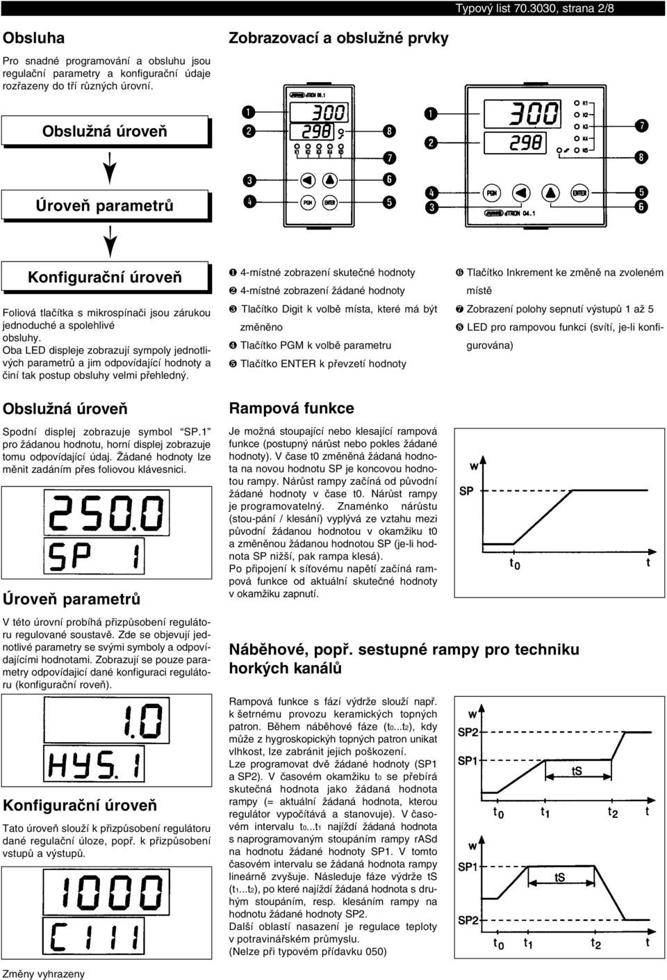 Oba LED displeje zobrazují sympoly jednotlivých parametrů a jim odpovídající hodnoty a činí tak postup obsluhy velmi přehledný.