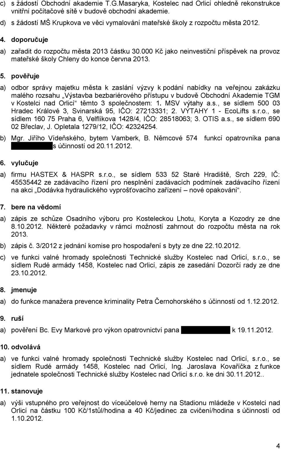 000 Kč jako neinvestiční příspěvek na provoz mateřské školy Chleny do konce června 2013. 5.