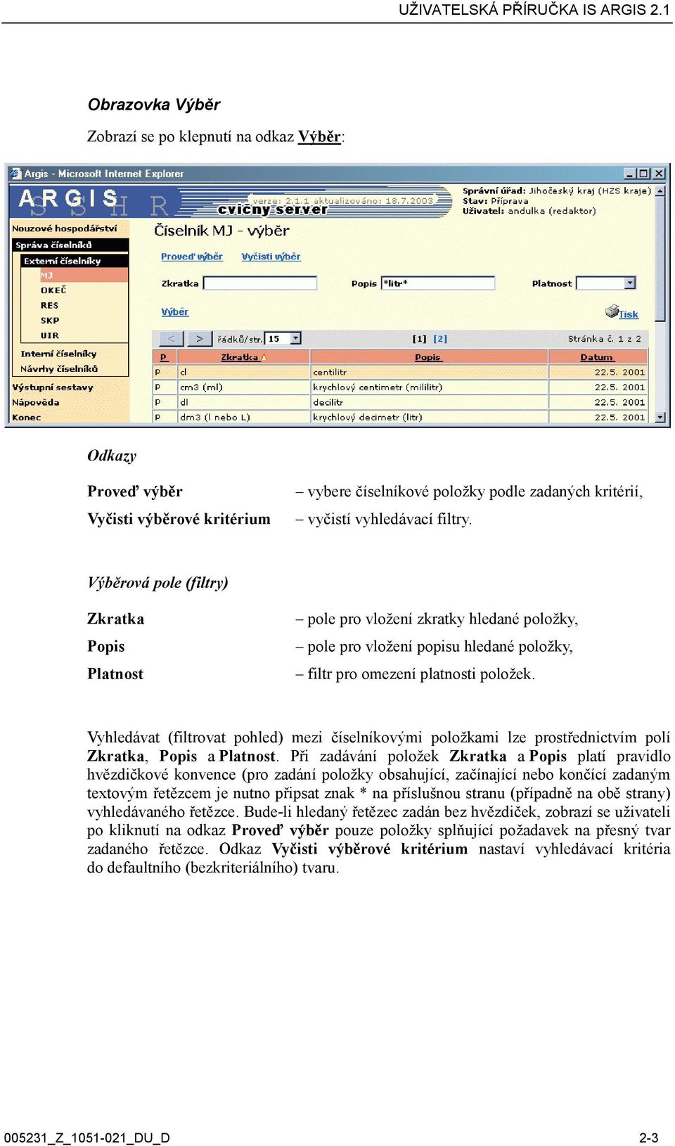Vyhledávat (filtrovat pohled) mezi číselníkovými položkami lze prostřednictvím polí Zkratka, Popis a Platnost.