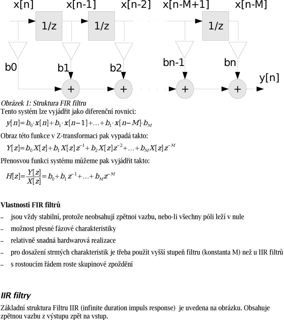 Vlastnosti FIR filtrů jsou vždy stabilní, protože neobsahují zpětnoi vazbu, nebo-li vš echny póli leží v nule možnost přesné fázové charakteristiky relativně snadná hardwarová realizace pro dosažení