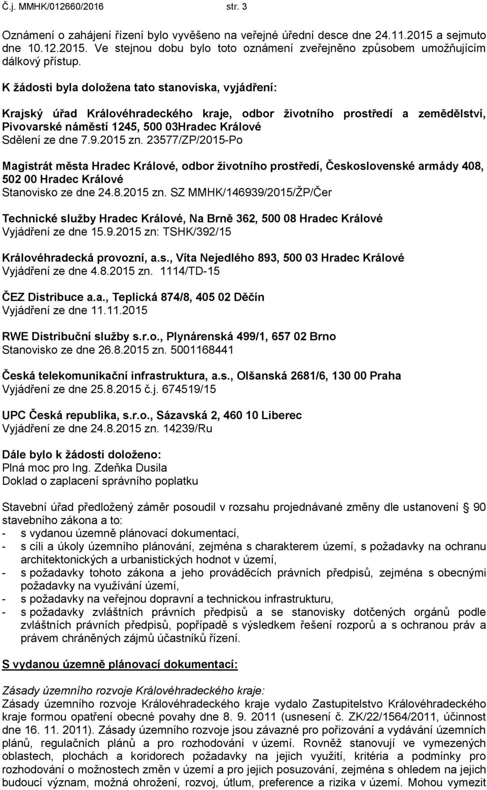 2015 zn. 23577/ZP/2015-Po Magistrát města Hradec Králové, odbor životního prostředí, Československé armády 408, 502 00 Hradec Králové Stanovisko ze dne 24.8.2015 zn. SZ MMHK/146939/2015/ŽP/Čer Technické služby Hradec Králové, Na Brně 362, 500 08 Hradec Králové Vyjádření ze dne 15.