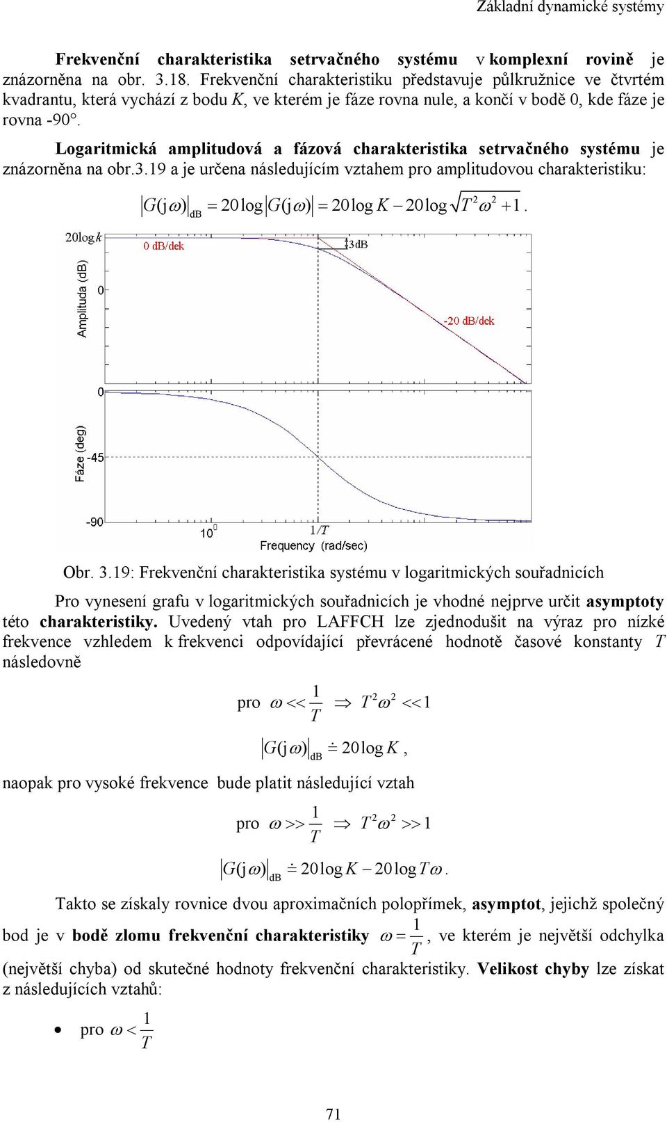 Logarimická ampliudová a fázová charakerisika servačného sysému je znázorněna na obr.3.9 a je určena následujícím vzahem pro ampliudovou charakerisiku: G = G = K +.