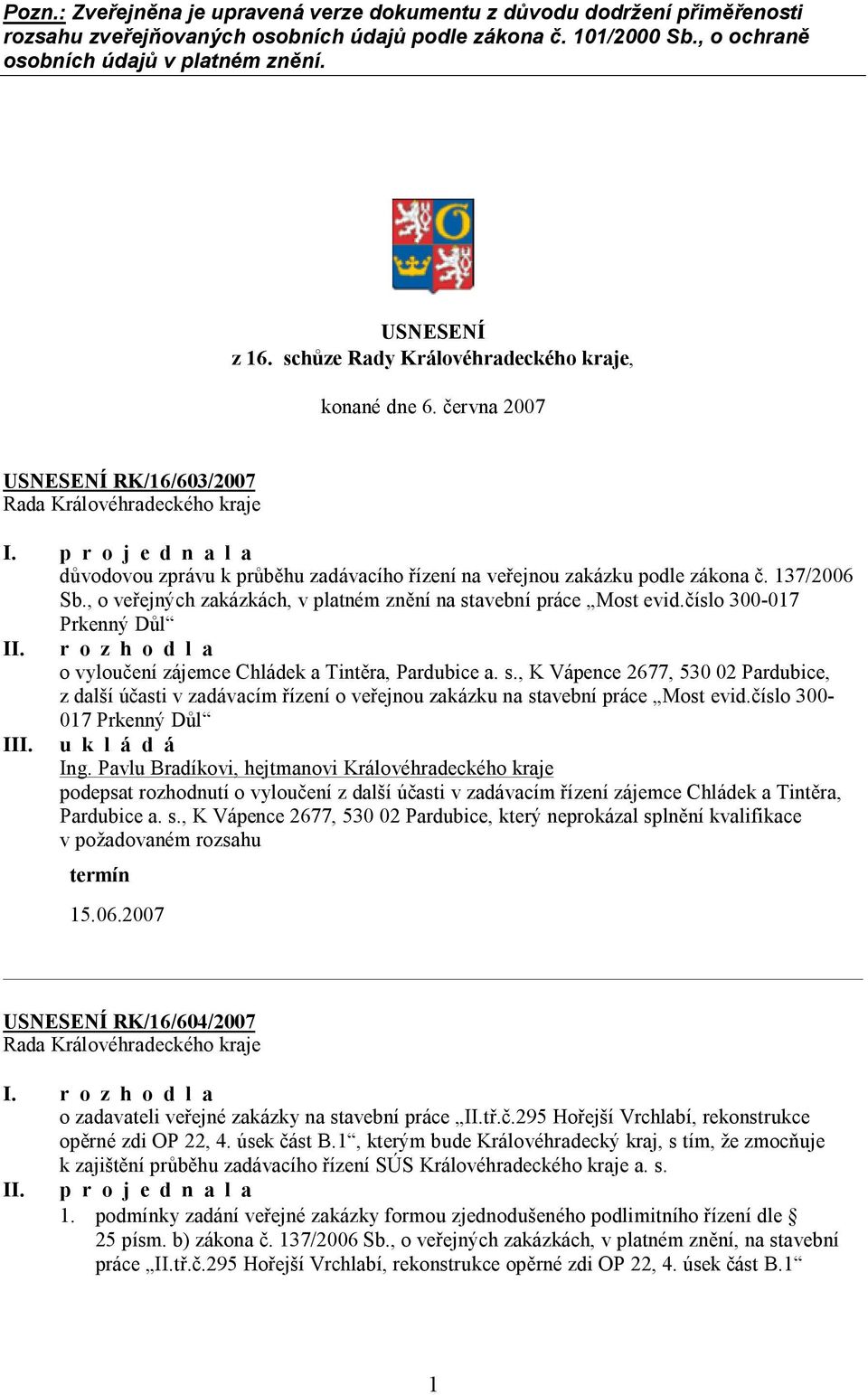 , o veřejných zakázkách, v platném znění na stavební práce Most evid.číslo 300-017 Prkenný Důl II. r o z h o d l a o vyloučení zájemce Chládek a Tintěra, Pardubice a. s., K Vápence 2677, 530 02 Pardubice, z další účasti v zadávacím řízení o veřejnou zakázku na stavební práce Most evid.