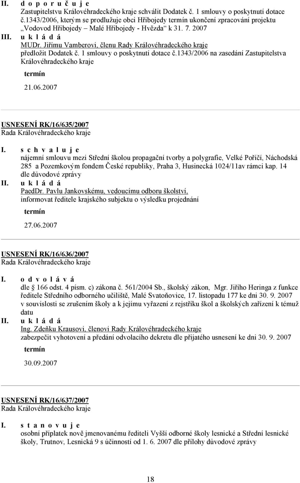 Jiřímu Vamberovi, členu Rady Královéhradeckého kraje předložit Dodatek č. 1 smlouvy o poskytnutí dotace č.1343/2006 na zasedání Zastupitelstva Královéhradeckého kraje USNESENÍ RK/16/635/2007 I.