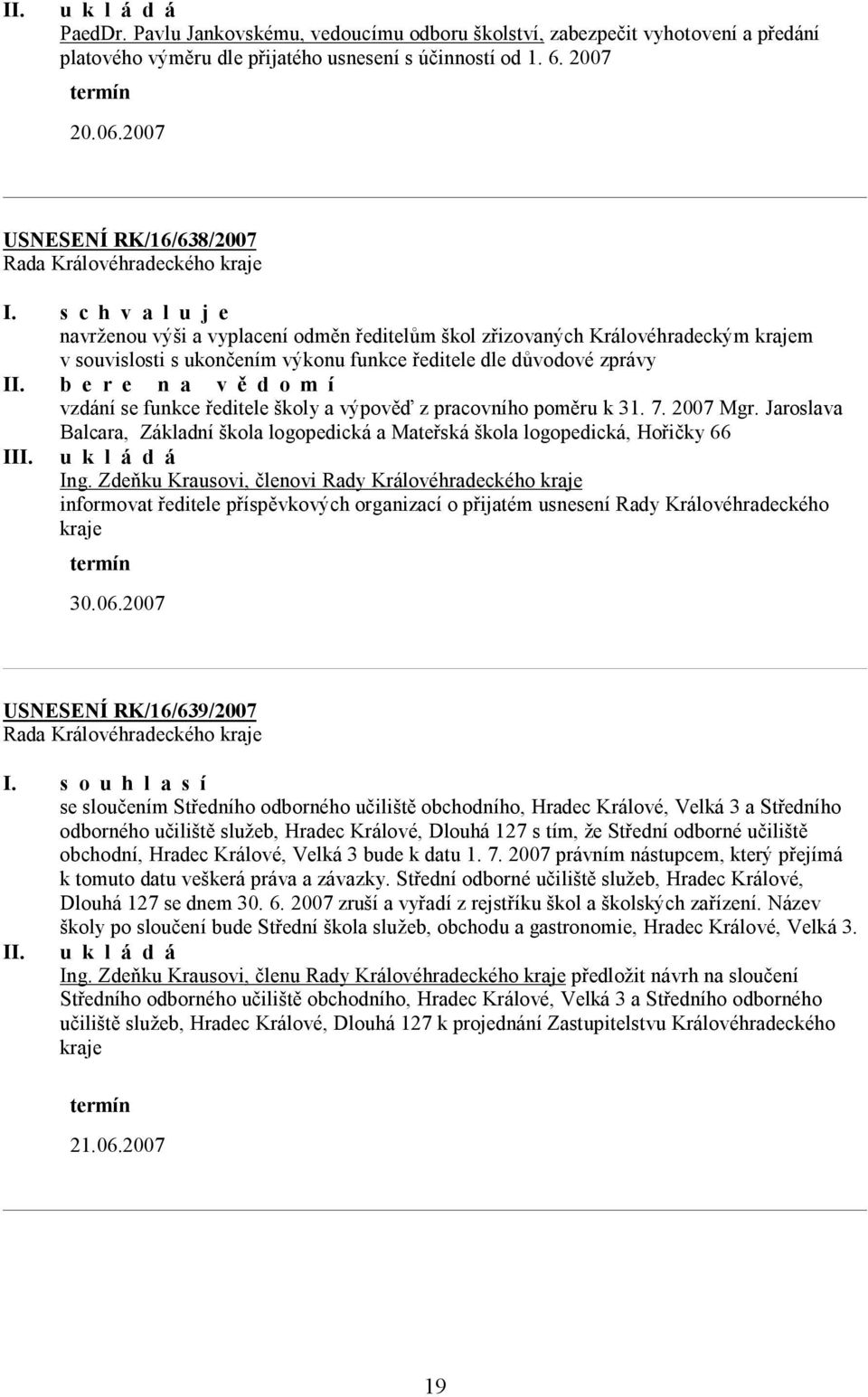 b e r e n a v ě d o m í vzdání se funkce ředitele školy a výpověď z pracovního poměru k 31. 7. 2007 Mgr. Jaroslava Balcara, Základní škola logopedická a Mateřská škola logopedická, Hořičky 66 Ing.