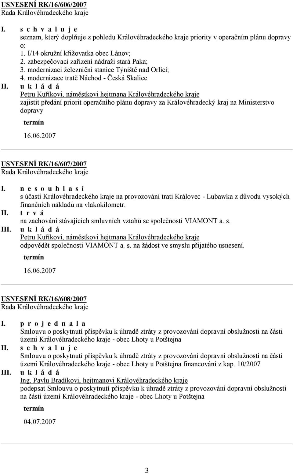 Petru Kuříkovi, náměstkovi hejtmana Královéhradeckého kraje zajistit předání priorit operačního plánu dopravy za Královéhradecký kraj na Ministerstvo dopravy 16.06.2007 USNESENÍ RK/16/607/2007 I.