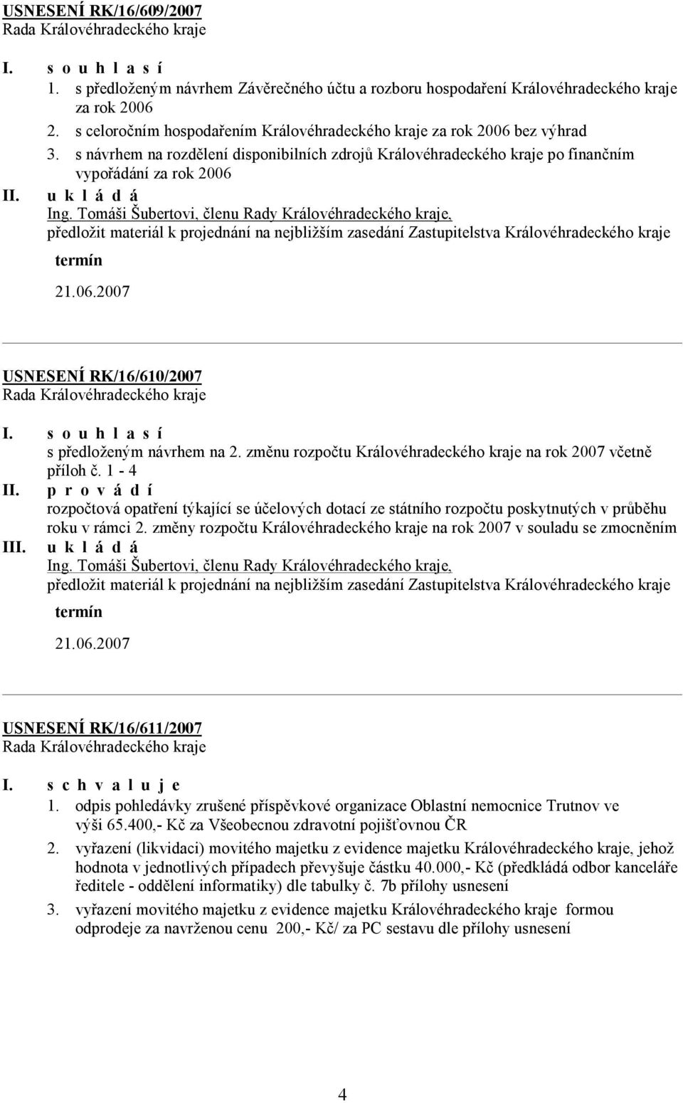 Tomáši Šubertovi, členu Rady Královéhradeckého kraje, předložit materiál k projednání na nejbližším zasedání Zastupitelstva Královéhradeckého kraje USNESENÍ RK/16/610/2007 I.