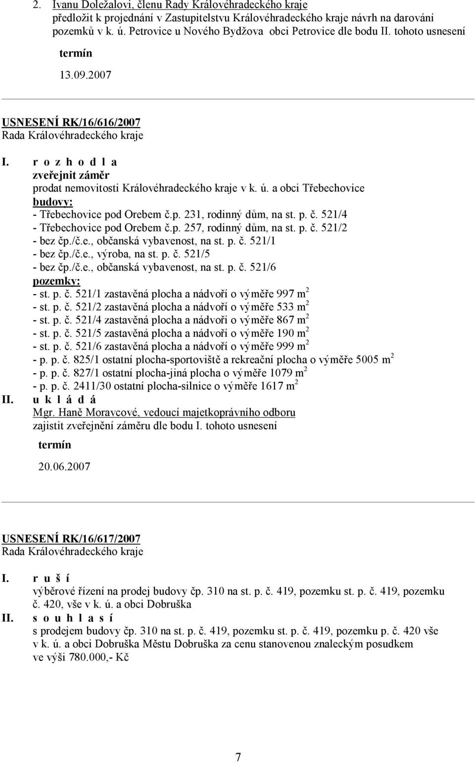 a obci Třebechovice budovy: - Třebechovice pod Orebem č.p. 231, rodinný dům, na st. p. č. 521/4 - Třebechovice pod Orebem č.p. 257, rodinný dům, na st. p. č. 521/2 - bez čp./č.e., občanská vybavenost, na st.