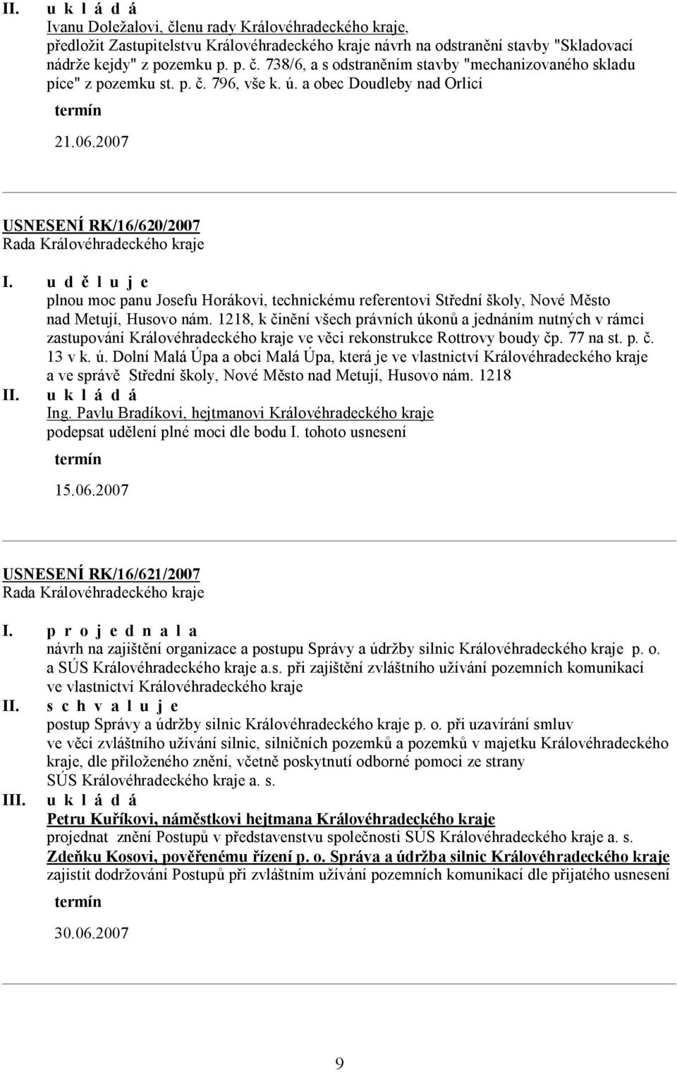 1218, k činění všech právních úkonů a jednáním nutných v rámci zastupování Královéhradeckého kraje ve věci rekonstrukce Rottrovy boudy čp. 77 na st. p. č. 13 v k. ú. Dolní Malá Úpa a obci Malá Úpa, která je ve vlastnictví Královéhradeckého kraje a ve správě Střední školy, Nové Město nad Metují, Husovo nám.