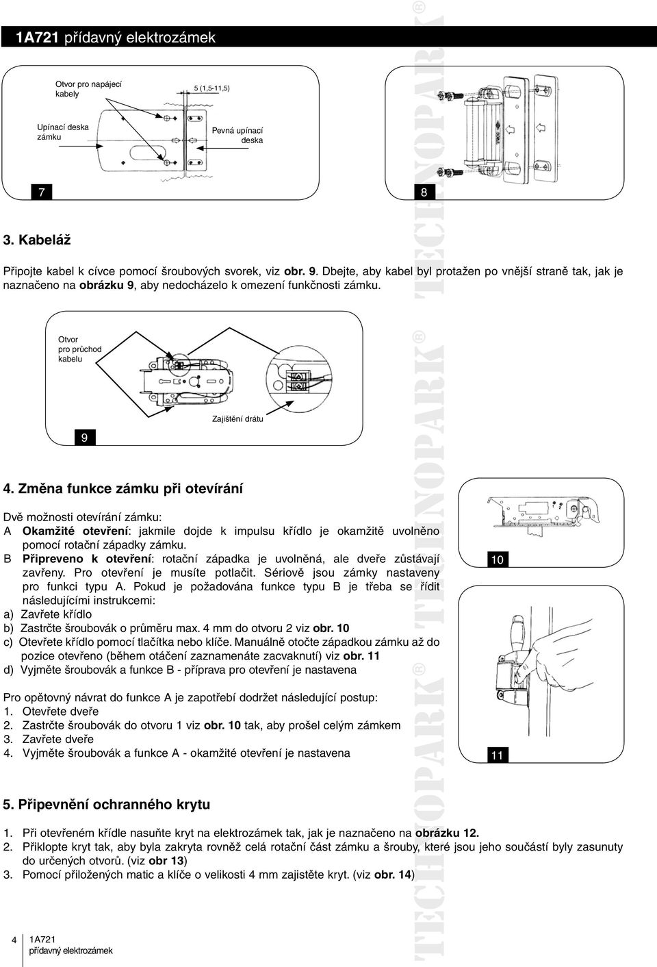 Změna funkce zámku při otevírání Dvě možnosti otevírání zámku: A Okamžité otevření: jakmile dojde k impulsu křídlo je okamžitě uvolněno pomocí rotační západky zámku.