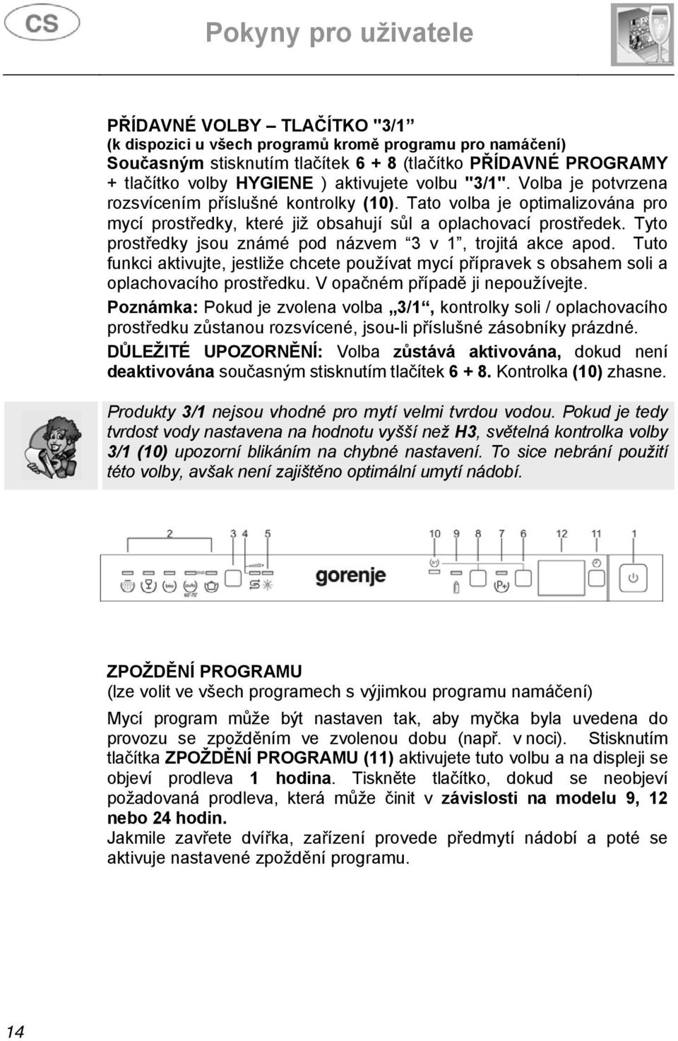 Tyto prostředky jsou známé pod názvem 3 v 1, trojitá akce apod. Tuto funkci aktivujte, jestliže chcete používat mycí přípravek s obsahem soli a oplachovacího prostředku.