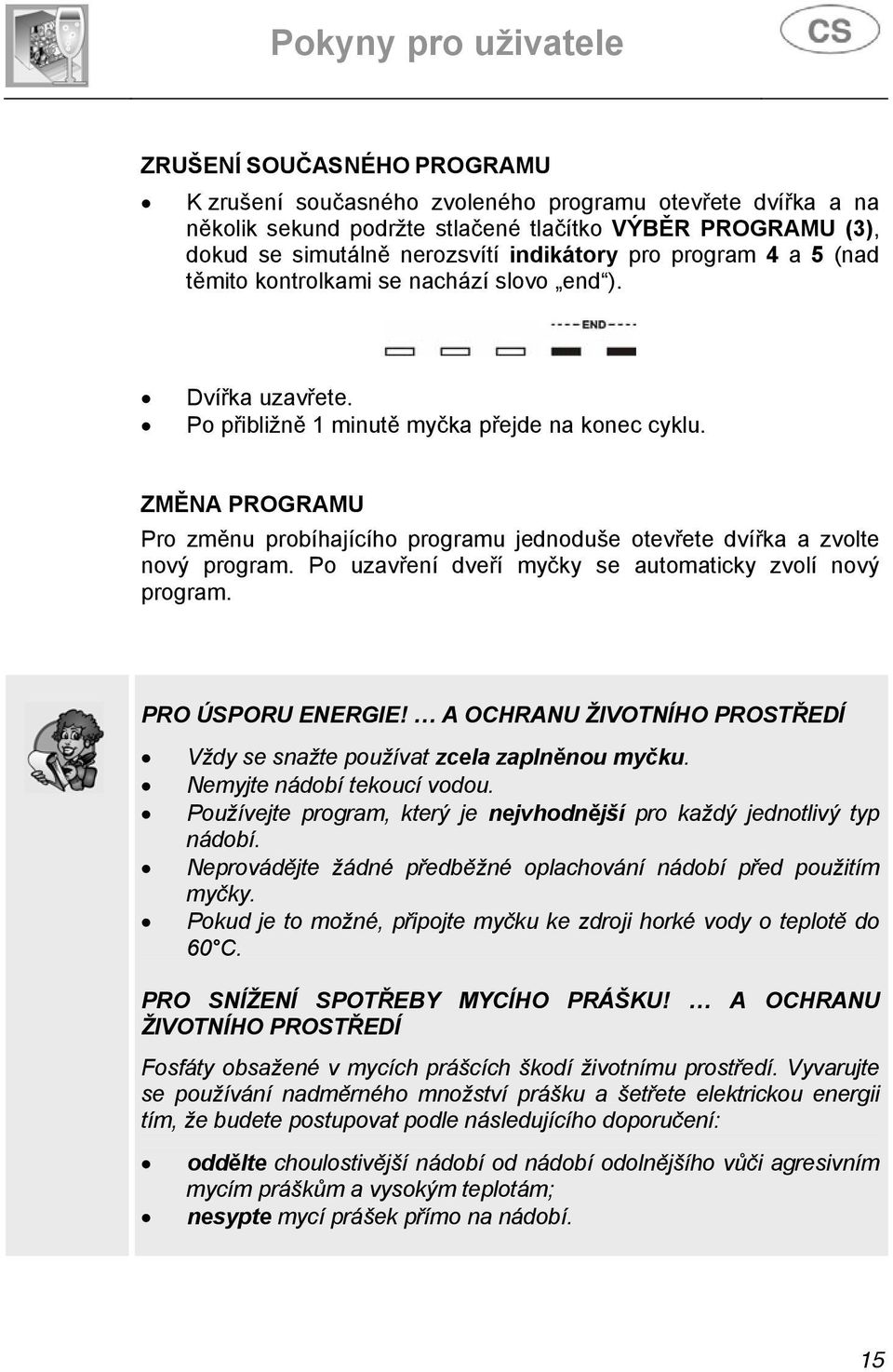 ZMĚNA PROGRAMU Pro změnu probíhajícího programu jednoduše otevřete dvířka a zvolte nový program. Po uzavření dveří myčky se automaticky zvolí nový program. PRO ÚSPORU ENERGIE!