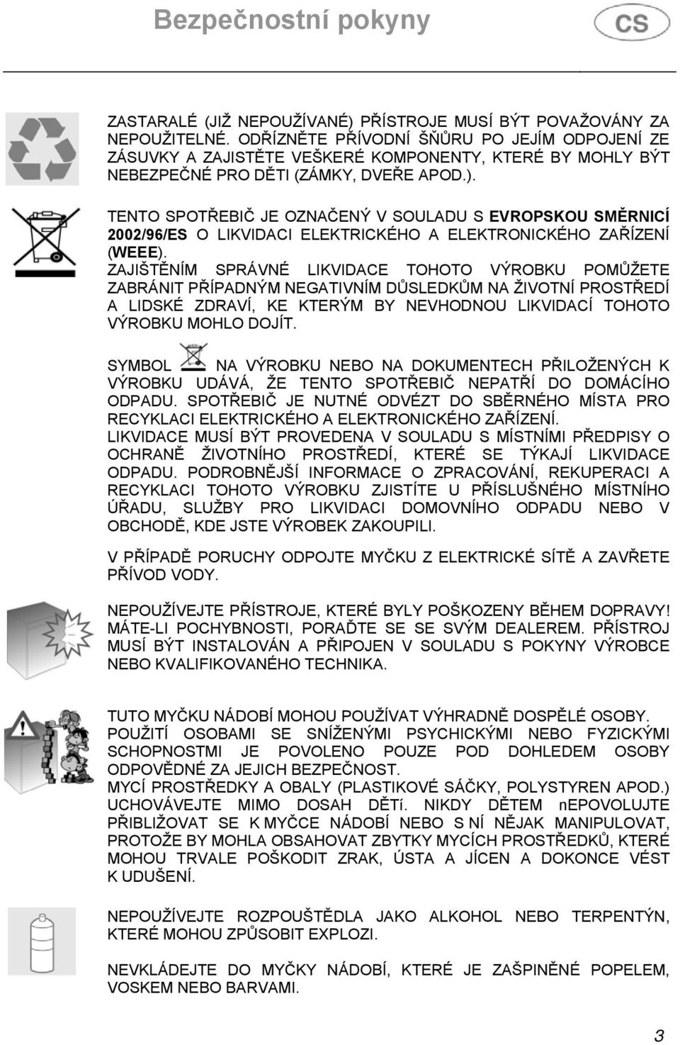TENTO SPOTŘEBIČ JE OZNAČENÝ V SOULADU S EVROPSKOU SMĚRNICÍ 2002/96/ES O LIKVIDACI ELEKTRICKÉHO A ELEKTRONICKÉHO ZAŘÍZENÍ (WEEE).