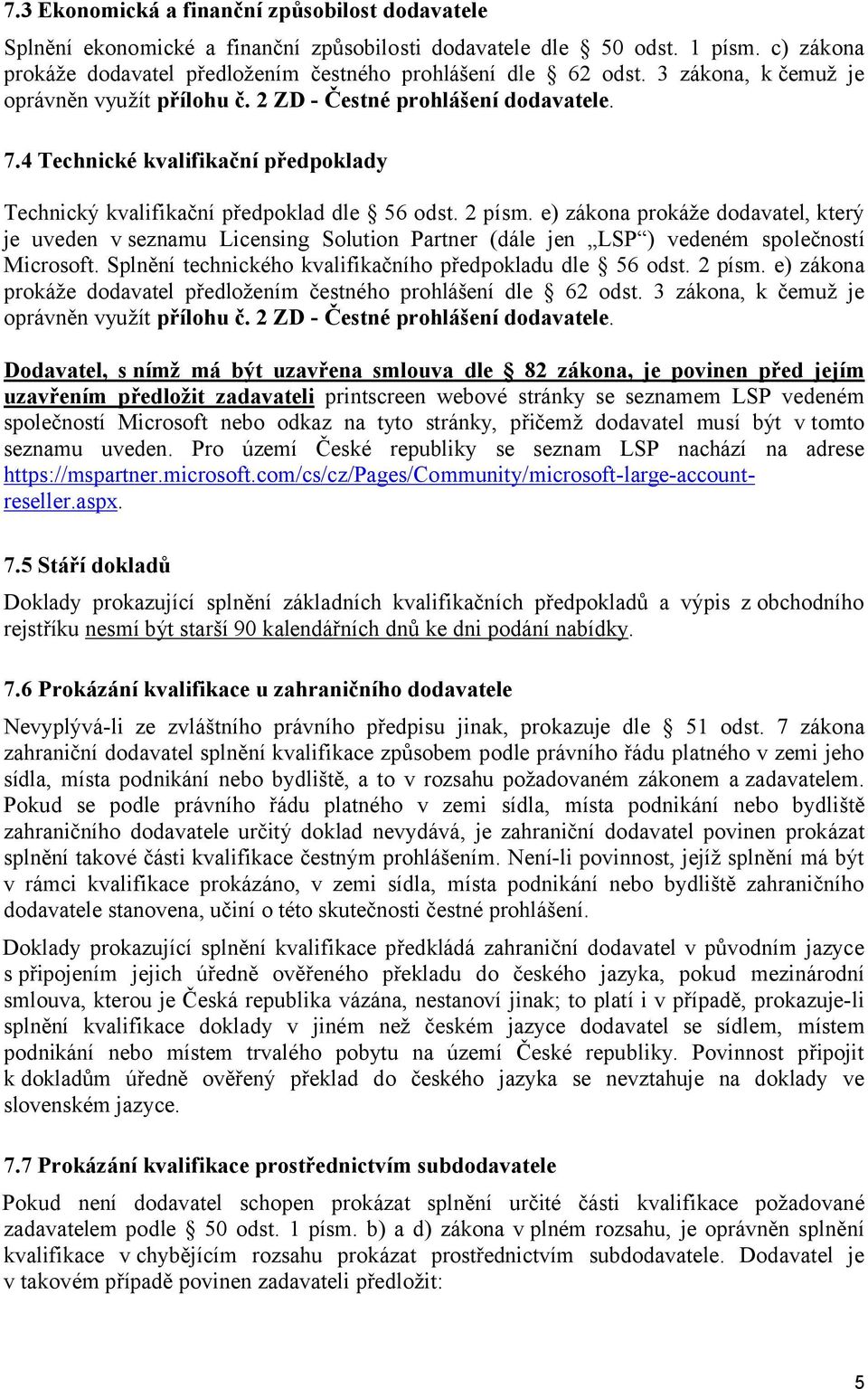 e) zákona prokáže dodavatel, který je uveden v seznamu Licensing Solution Partner (dále jen LSP ) vedeném společností Microsoft. Splnění technického kvalifikačního předpokladu dle 56 odst. 2 písm.