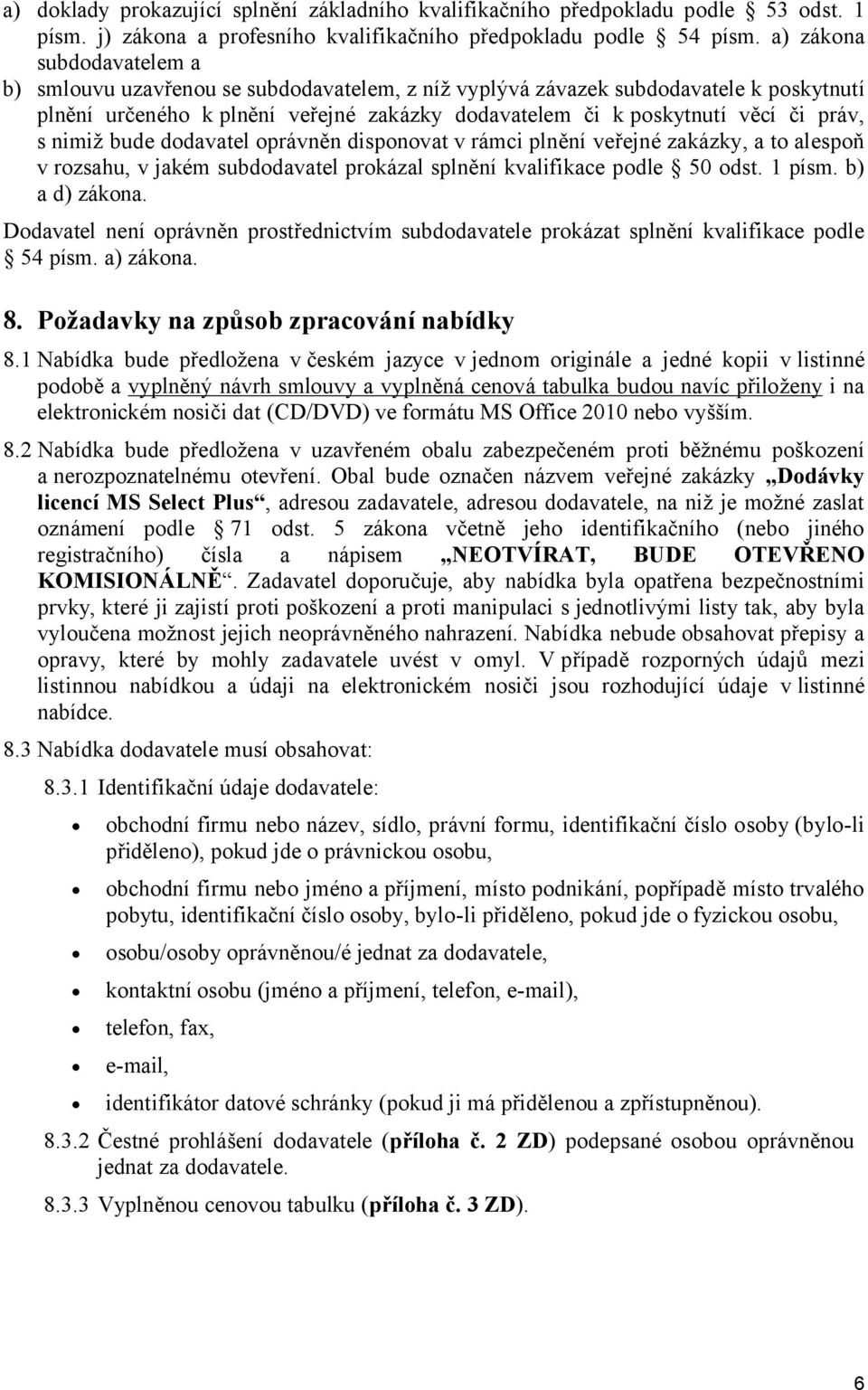 s nimiž bude dodavatel oprávněn disponovat v rámci plnění veřejné zakázky, a to alespoň v rozsahu, v jakém subdodavatel prokázal splnění kvalifikace podle 50 odst. 1 písm. b) a d) zákona.